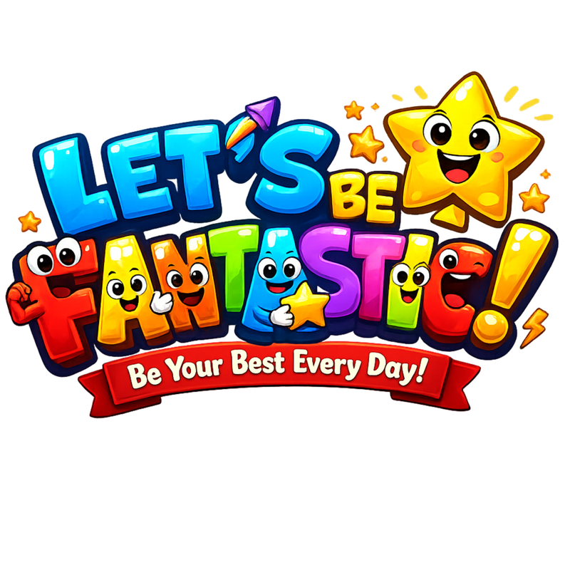 Let's Be Fantastic! — Be Your Best Every Day!